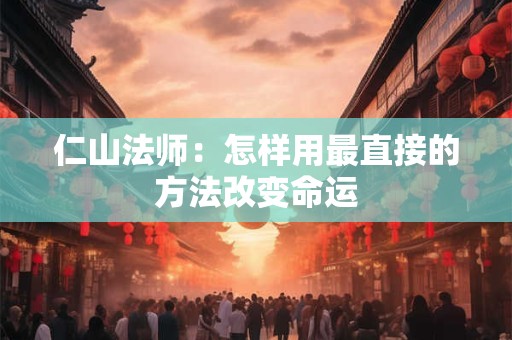 仁山法师：怎样用最直接的方法改变命运