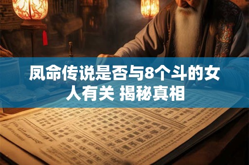 凤命传说是否与8个斗的女人有关 揭秘真相