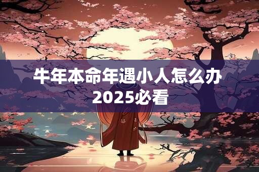 牛年本命年遇小人怎么办 2025必看