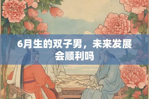 6月生的双子男，未来发展会顺利吗