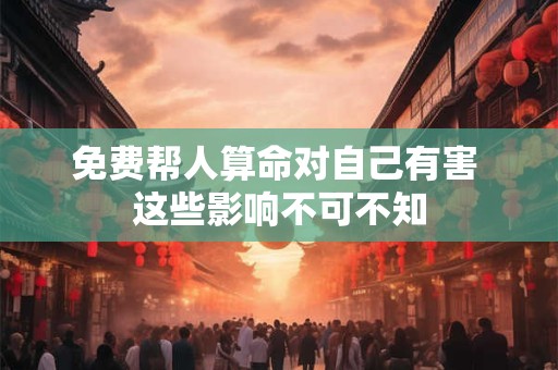 免费帮人算命对自己有害 这些影响不可不知