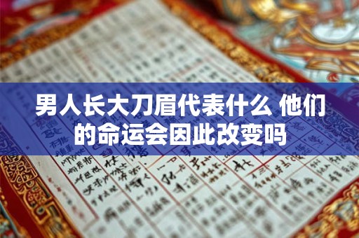 男人长大刀眉代表什么 他们的命运会因此改变吗