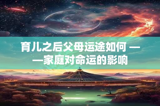 育儿之后父母运途如何 ——家庭对命运的影响