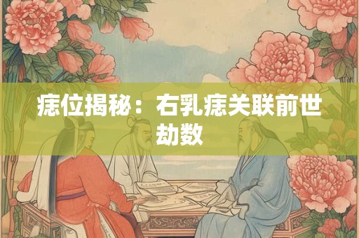 痣位揭秘：右乳痣关联前世劫数