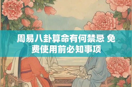 周易八卦算命有何禁忌 免费使用前必知事项