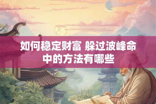 如何稳定财富 躲过波峰命中的方法有哪些