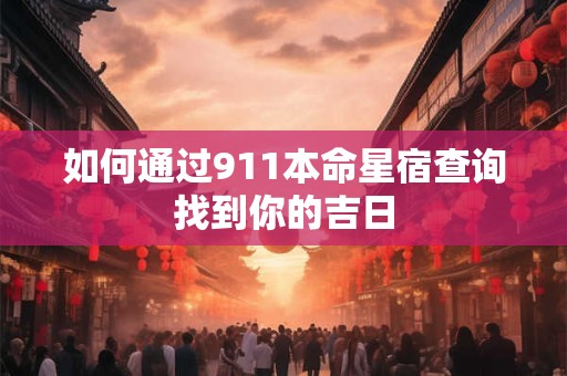 如何通过911本命星宿查询找到你的吉日