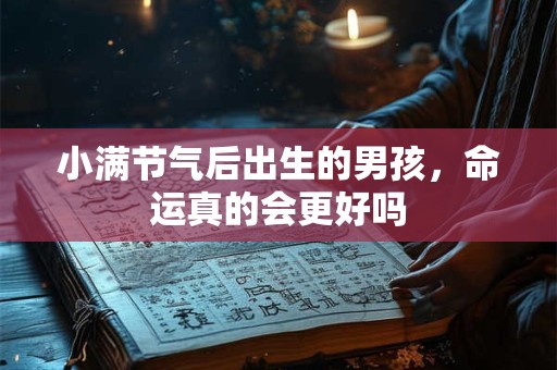 小满节气后出生的男孩，命运真的会更好吗