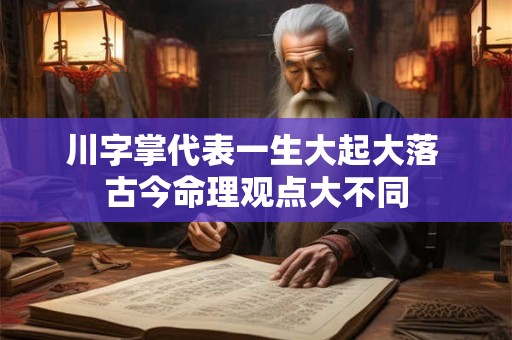 川字掌代表一生大起大落 古今命理观点大不同