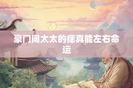 豪门阔太太的痣真能左右命运