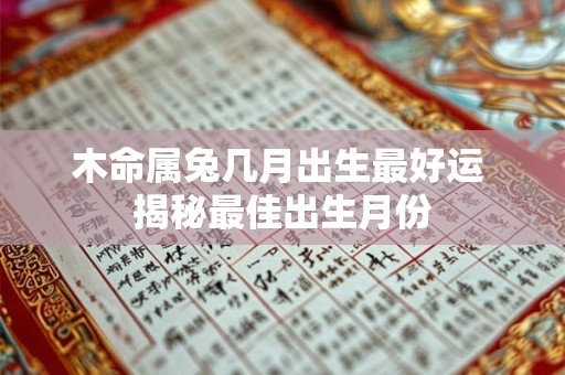 木命属兔几月出生最好运 揭秘最佳出生月份