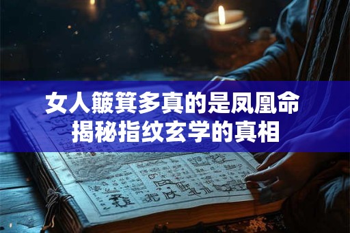 女人簸箕多真的是凤凰命 揭秘指纹玄学的真相