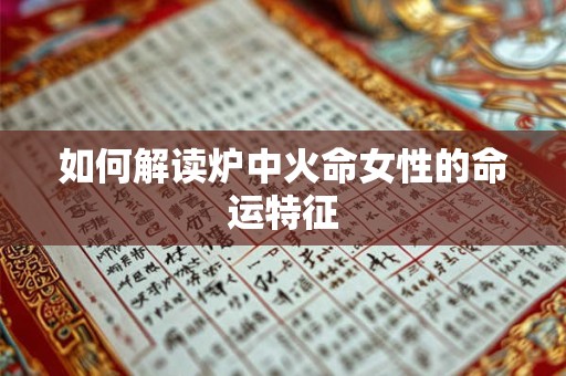 如何解读炉中火命女性的命运特征