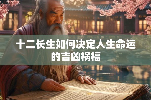 十二长生如何决定人生命运的吉凶祸福