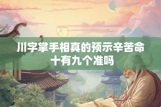 川字掌手相真的预示辛苦命 十有九个准吗