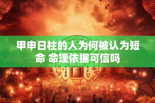 甲申日柱的人为何被认为短命 命理依据可信吗