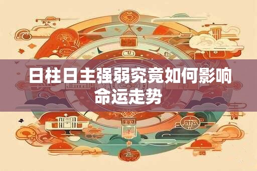 日柱日主强弱究竟如何影响命运走势