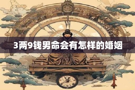 3两9钱男命会有怎样的婚姻