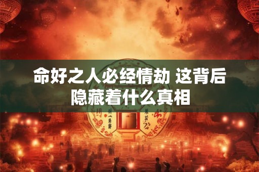 命好之人必经情劫 这背后隐藏着什么真相