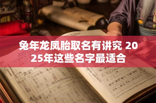 兔年龙凤胎取名有讲究 2025年这些名字最适合