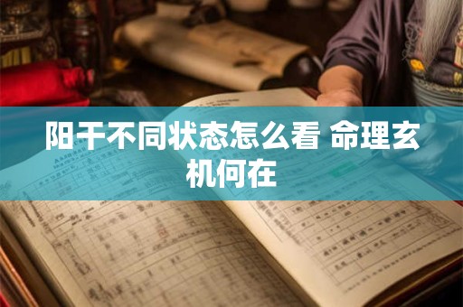阳干不同状态怎么看 命理玄机何在