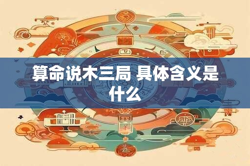 算命说木三局 具体含义是什么