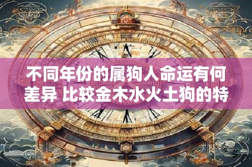不同年份的属狗人命运有何差异 比较金木水火土狗的特质