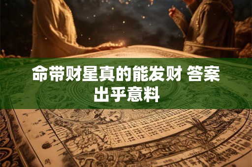 命带财星真的能发财 答案出乎意料