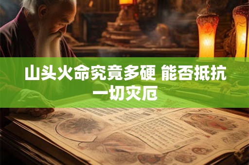 山头火命究竟多硬 能否抵抗一切灾厄