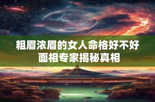 粗眉浓眉的女人命格好不好 面相专家揭秘真相