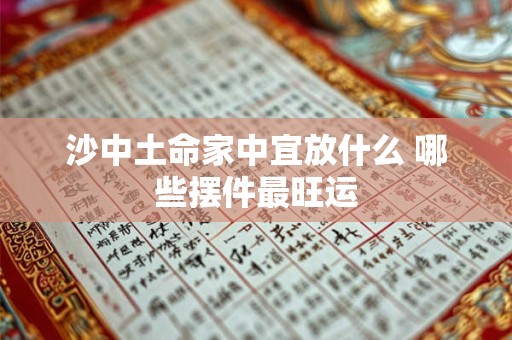 沙中土命家中宜放什么 哪些摆件最旺运