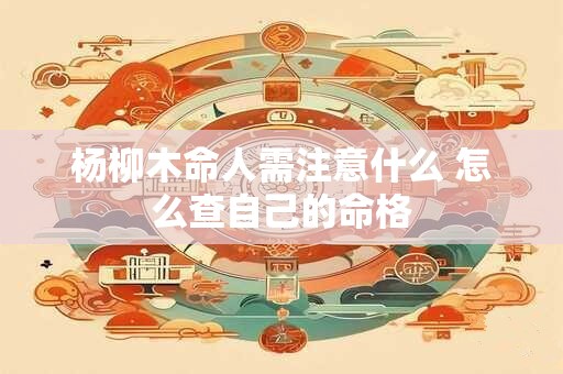 杨柳木命人需注意什么 怎么查自己的命格
