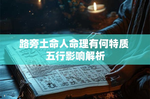 路旁土命人命理有何特质 五行影响解析