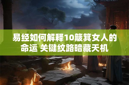 易经如何解释10簸箕女人的命运 关键纹路暗藏天机