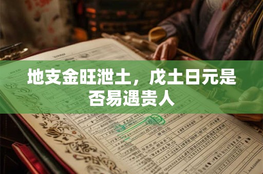 地支金旺泄土，戊土日元是否易遇贵人