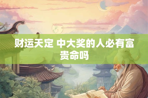 财运天定 中大奖的人必有富贵命吗