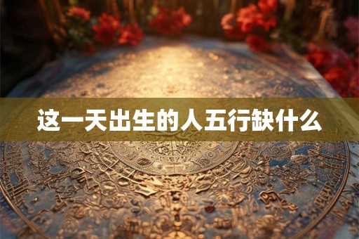 这一天出生的人五行缺什么