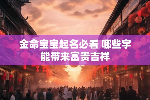 金命宝宝起名必看 哪些字能带来富贵吉祥