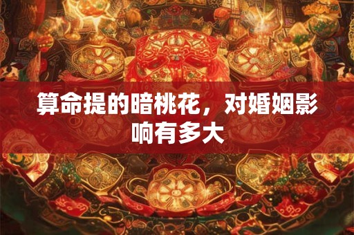 算命提的暗桃花，对婚姻影响有多大