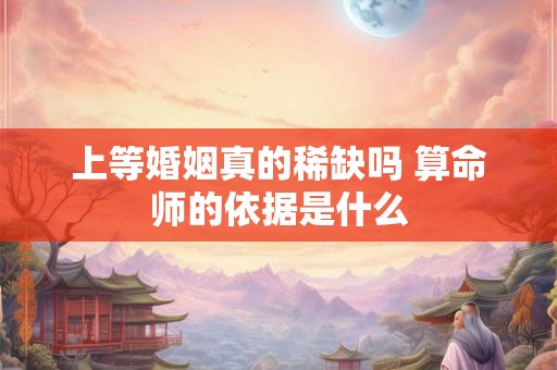 上等婚姻真的稀缺吗 算命师的依据是什么