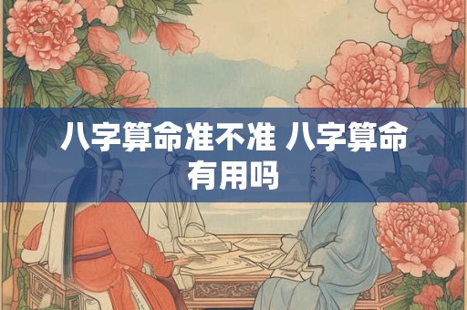 八字算命准不准 八字算命有用吗 八字算命准不准 八字算命有用吗