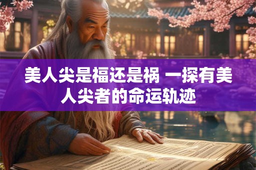 美人尖是福还是祸 一探有美人尖者的命运轨迹
