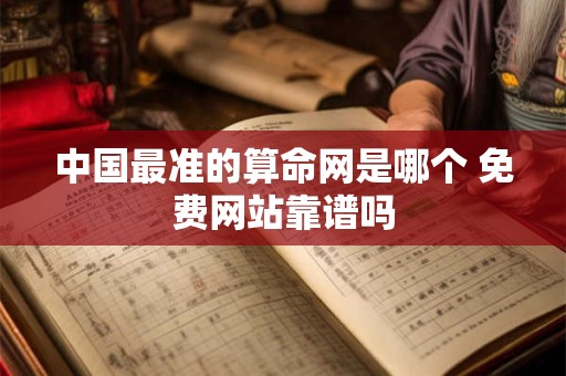 中国最准的算命网是哪个 免费网站靠谱吗