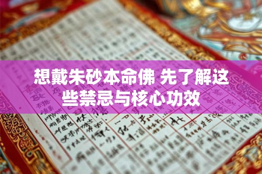 想戴朱砂本命佛 先了解这些禁忌与核心功效 想戴朱砂本命佛 先了解这些禁忌与核心功效