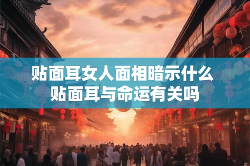 贴面耳女人面相暗示什么 贴面耳与命运有关吗
