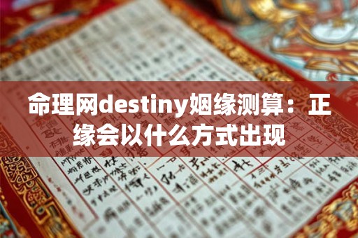 命理网destiny姻缘测算：正缘会以什么方式出现