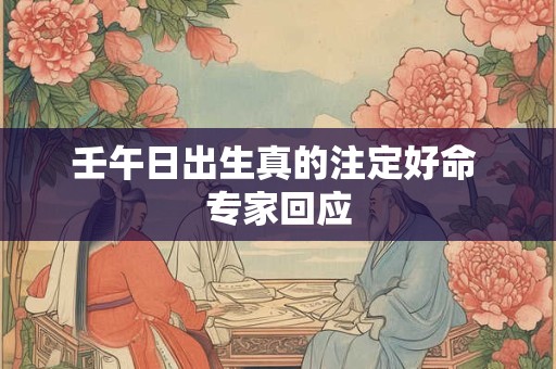 壬午日出生真的注定好命 专家回应