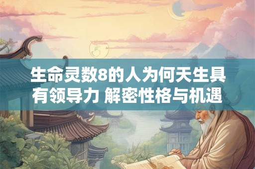 生命灵数8的人为何天生具有领导力 解密性格与机遇