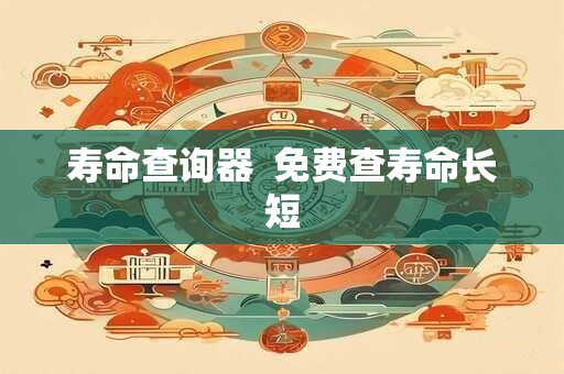 寿命查询器  免费查寿命长短