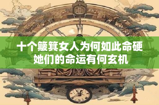 十个簸箕女人为何如此命硬 她们的命运有何玄机